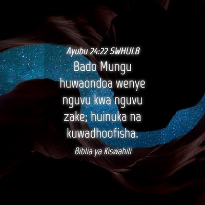 Picture 04 - Ayubu 24:22 SWHULB - Bado Mungu huwaondoa wenye nguvu kwa nguvu zake; - Bible Verse Picture