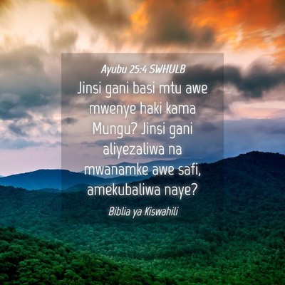 Picture 04 - Ayubu 25:4 SWHULB - Jinsi gani basi mtu awe mwenye haki kama Mungu? - Bible Verse Picture