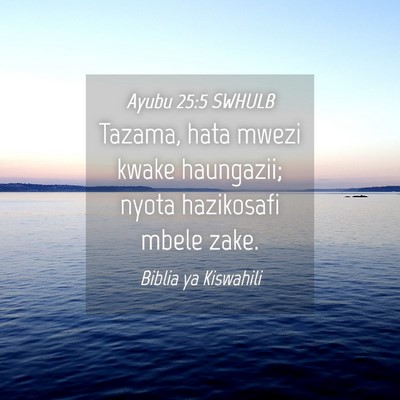 Picture 04 - Ayubu 25:5 SWHULB - Tazama, hata mwezi kwake haungazii; nyota - Bible Verse Picture