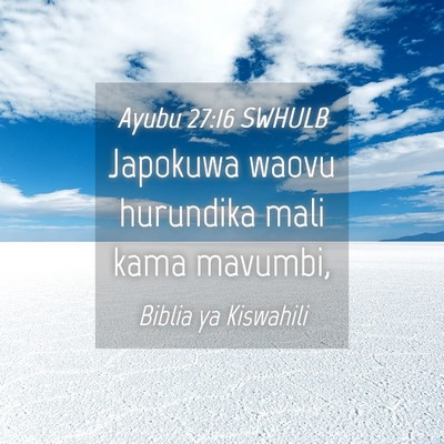 Picture 04 - Ayubu 27:16 SWHULB - Japokuwa waovu hurundika mali kama - Bible Verse Picture