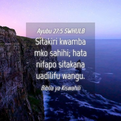 Picture 04 - Ayubu 27:5 SWHULB - Sitakiri kwamba mko sahihi; hata nifapo sitakana - Bible Verse Picture