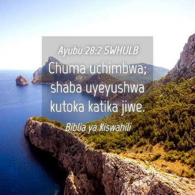 Picture 04 - Ayubu 28:2 SWHULB - Chuma uchimbwa; shaba uyeyushwa kutoka katika - Bible Verse Picture