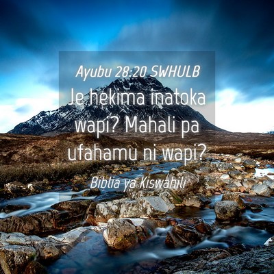 Picture 04 - Ayubu 28:20 SWHULB - Je hekima inatoka wapi? Mahali pa ufahamu ni - Bible Verse Picture