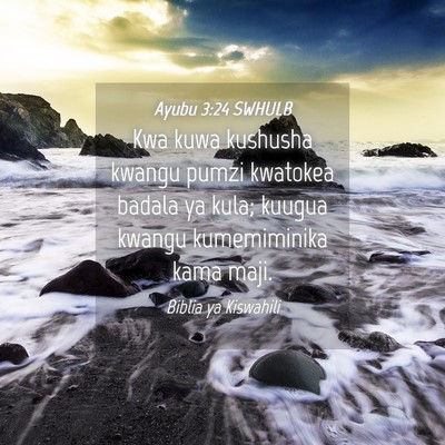 Picture 04 - Ayubu 3:24 SWHULB - Kwa kuwa kushusha kwangu pumzi kwatokea badala ya - Bible Verse Picture