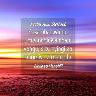 Picture 04 - Ayubu 30:16 SWHULB - Sasa uhai wangu umeondolewa ndani yangu; siku - Bible Verse Picture