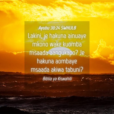 Picture 04 - Ayubu 30:24 SWHULB - Lakini, je hakuna ainuaye mkono wake kuomba - Bible Verse Picture