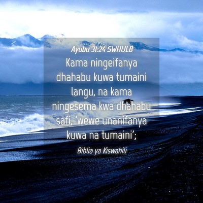 Picture 04 - Ayubu 31:24 SWHULB - Kama ningeifanya dhahabu kuwa tumaini langu, na - Bible Verse Picture