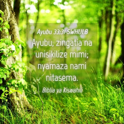 Picture 04 - Ayubu 33:31 SWHULB - Ayubu, zingatia na unisikilize mimi; nyamaza nami - Bible Verse Picture