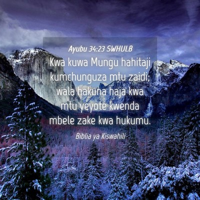 Picture 04 - Ayubu 34:23 SWHULB - Kwa kuwa Mungu hahitaji kumchunguza mtu zaidi; - Bible Verse Picture