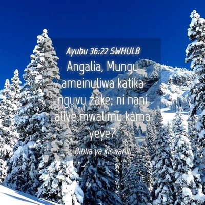 Picture 04 - Ayubu 36:22 SWHULB - Angalia, Mungu ameinuliwa katika nguvu zake; ni - Bible Verse Picture