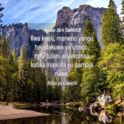 Picture 04 - Ayubu 36:4 SWHULB - Kwa kweli, maneno yangu hayatakuwa ya uongo; mtu - Bible Verse Picture