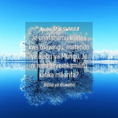 Picture 04 - Ayubu 37:16 SWHULB - Je unafahamu kuelea kwa mawingu, matendo ya ajabu - Bible Verse Picture