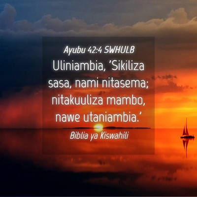 Picture 04 - Ayubu 42:4 SWHULB - Uliniambia, 'Sikiliza sasa, nami nitasema; - Bible Verse Picture