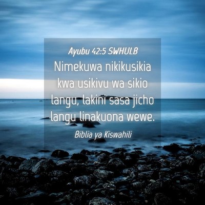 Picture 04 - Ayubu 42:5 SWHULB - Nimekuwa nikikusikia kwa usikivu wa sikio langu, - Bible Verse Picture