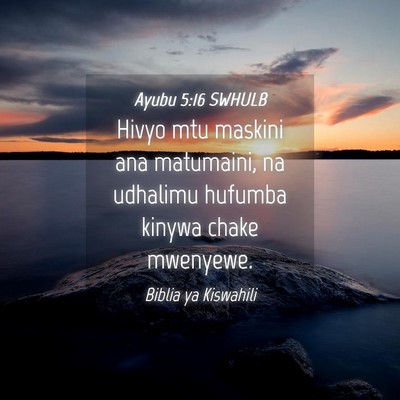 Picture 04 - Ayubu 5:16 SWHULB - Hivyo mtu maskini ana matumaini, na udhalimu - Bible Verse Picture