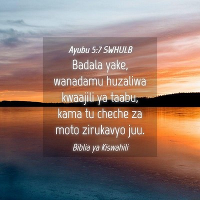 Picture 04 - Ayubu 5:7 SWHULB - Badala yake, wanadamu huzaliwa kwaajili ya taabu, - Bible Verse Picture