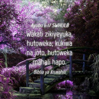 Picture 04 - Ayubu 6:17 SWHULB - Wakati zikiyeyuka, hutoweka; kukiwa na joto, - Bible Verse Picture