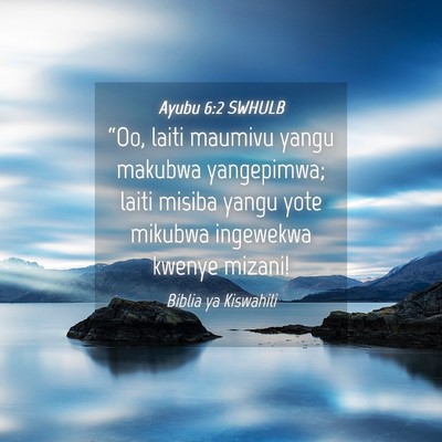 Picture 04 - Ayubu 6:2 SWHULB - “Oo, laiti maumivu yangu makubwa yangepimwa; - Bible Verse Picture