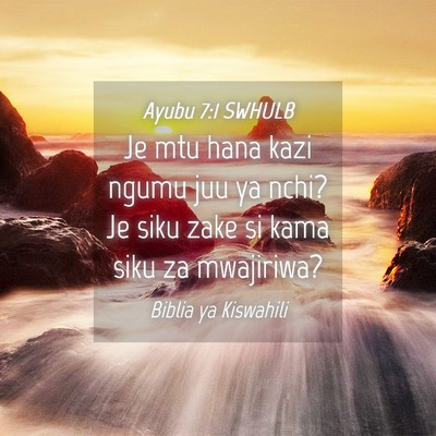 Picture 04 - Ayubu 7:1 SWHULB - Je mtu hana kazi ngumu juu ya nchi? Je siku zake - Bible Verse Picture