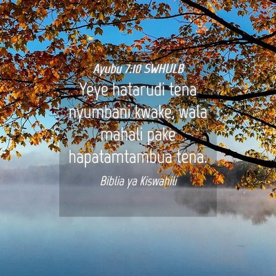 Picture 04 - Ayubu 7:10 SWHULB - Yeye hatarudi tena nyumbani kwake, wala mahali - Bible Verse Picture