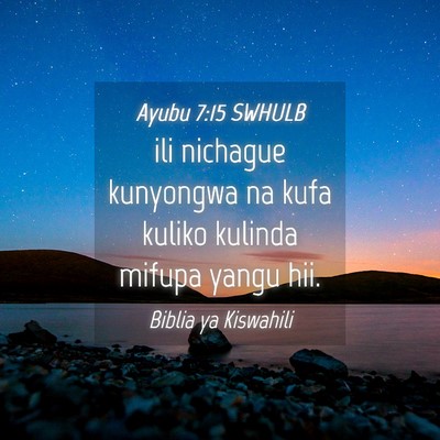 Picture 04 - Ayubu 7:15 SWHULB - ili nichague kunyongwa na kufa kuliko kulinda - Bible Verse Picture