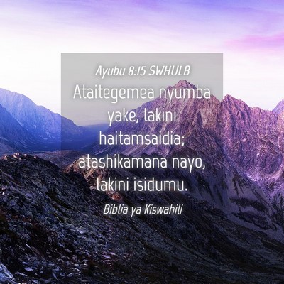 Picture 04 - Ayubu 8:15 SWHULB - Ataitegemea nyumba yake, lakini haitamsaidia; - Bible Verse Picture