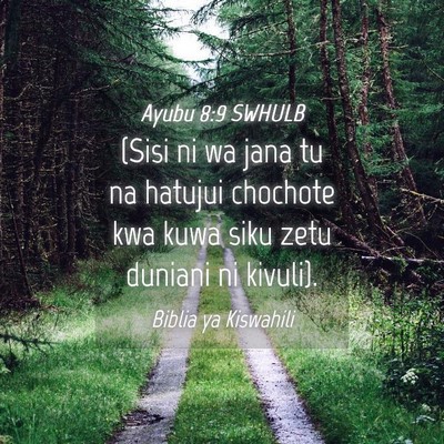 Picture 04 - Ayubu 8:9 SWHULB - (Sisi ni wa jana tu na hatujui chochote kwa kuwa - Bible Verse Picture