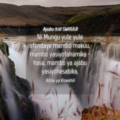 Picture 04 - Ayubu 9:10 SWHULB - Ni Mungu yule yule atendaye mambo makuu, mambo - Bible Verse Picture