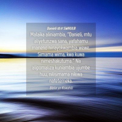 Picture 04 - Danieli 10:11 SWHULB - Malaika aliniambia, “Danieli, mtu aliyetunzwa - Bible Verse Picture