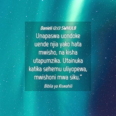 Picture 04 - Danieli 12:13 SWHULB - Unapaswa uondoke uende njia yako hata mwisho, na - Bible Verse Picture