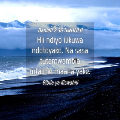 Picture 04 - Danieli 2:36 SWHULB - Hii ndiyo ilikuwa ndotoyako. Na sasa tutamwambia - Bible Verse Picture