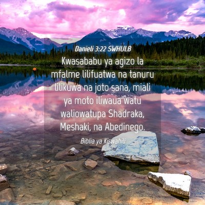 Picture 04 - Danieli 3:22 SWHULB - Kwasababu ya agizo la mfalme lilifuatwa na tanuru - Bible Verse Picture