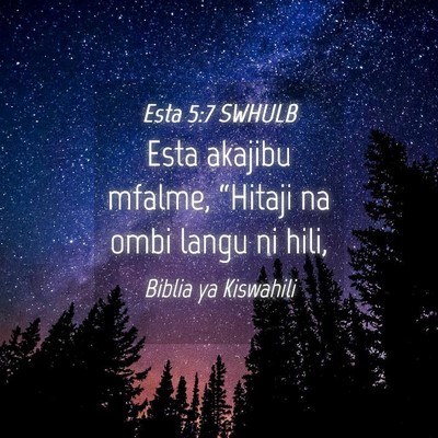 Picture 04 - Esta 5:7 SWHULB - Esta akajibu mfalme, “Hitaji na ombi langu ni - Bible Verse Picture