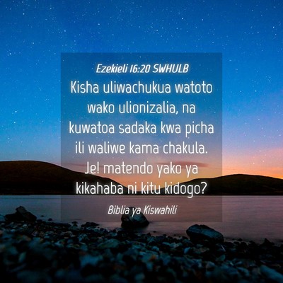 Picture 04 - Ezekieli 16:20 SWHULB - Kisha uliwachukua watoto wako ulionizalia, na - Bible Verse Picture