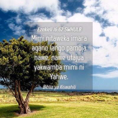 Picture 04 - Ezekieli 16:62 SWHULB - Mimi nitaweka imara agano lango pamoja nawe, nawe - Bible Verse Picture
