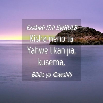 Picture 04 - Ezekieli 17:11 SWHULB - Kisha neno la Yahwe likanijia, - Bible Verse Picture