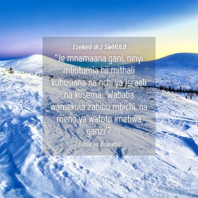 Picture 04 - Ezekieli 18:2 SWHULB - “Je mnamaana gani, ninyi mliotumia hii mithali - Bible Verse Picture