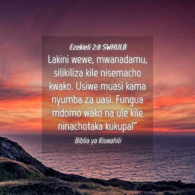 Picture 04 - Ezekieli 2:8 SWHULB - Lakini wewe, mwanadamu, silikiliza kile nisemacho - Bible Verse Picture