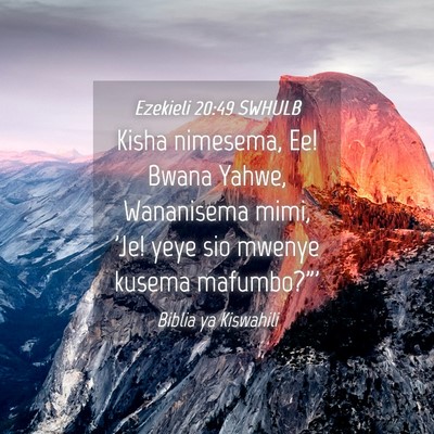 Picture 04 - Ezekieli 20:49 SWHULB - Kisha nimesema, Ee! Bwana Yahwe, Wananisema mimi, - Bible Verse Picture