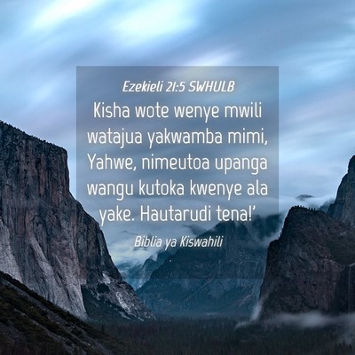 Picture 04 - Ezekieli 21:5 SWHULB - Kisha wote wenye mwili watajua yakwamba mimi, - Bible Verse Picture