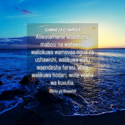 Picture 04 - Ezekieli 23:12 SWHULB - Aliwatamanai Waashuru, mabosi na watawala - Bible Verse Picture