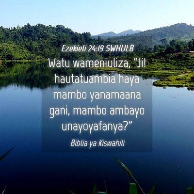 Picture 04 - Ezekieli 24:19 SWHULB - Watu wameniuliza, “Ji! hautatuambia haya mambo - Bible Verse Picture