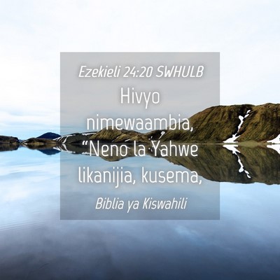 Picture 04 - Ezekieli 24:20 SWHULB - Hivyo nimewaambia, “Neno la Yahwe likanijia, - Bible Verse Picture