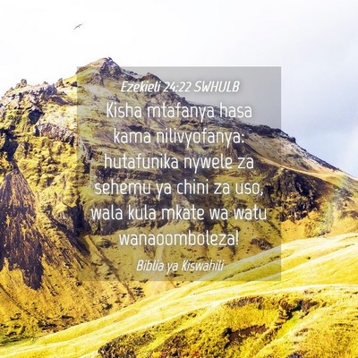 Picture 04 - Ezekieli 24:22 SWHULB - Kisha mtafanya hasa kama nilivyofanya: hutafunika - Bible Verse Picture