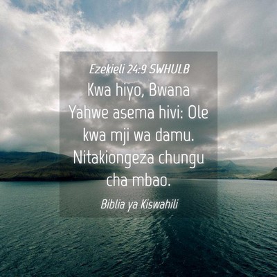 Picture 04 - Ezekieli 24:9 SWHULB - Kwa hiyo, Bwana Yahwe asema hivi: Ole kwa mji wa - Bible Verse Picture