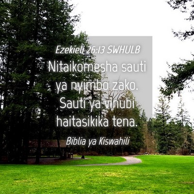 Picture 04 - Ezekieli 26:13 SWHULB - Nitaikomesha sauti ya nyimbo zako. Sauti ya - Bible Verse Picture