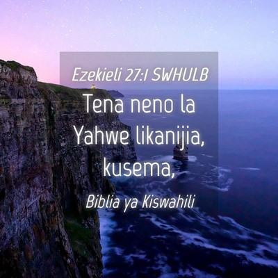 Picture 04 - Ezekieli 27:1 SWHULB - Tena neno la Yahwe likanijia, - Bible Verse Picture