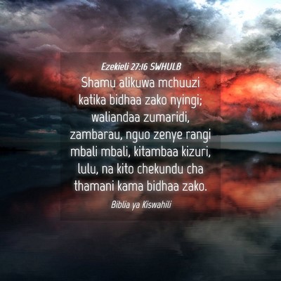 Picture 04 - Ezekieli 27:16 SWHULB - Shamu alikuwa mchuuzi katika bidhaa zako nyingi; - Bible Verse Picture