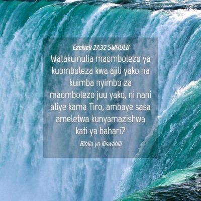 Picture 04 - Ezekieli 27:32 SWHULB - Watakuinulia maombolezo ya kuomboleza kwa ajili - Bible Verse Picture