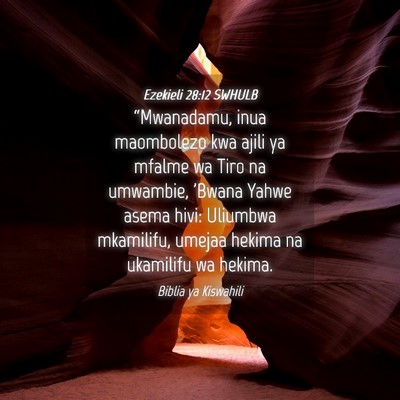 Picture 04 - Ezekieli 28:12 SWHULB - “Mwanadamu, inua maombolezo kwa ajili ya mfalme - Bible Verse Picture